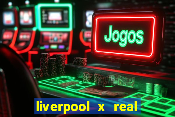 liverpool x real madrid canaisplay